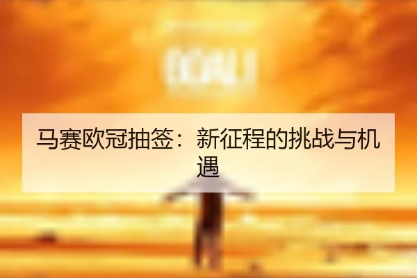 马赛欧冠抽签：新征程的挑战与机遇